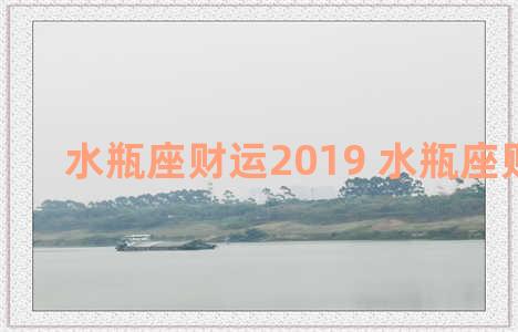 水瓶座财运2019 水瓶座财运2024